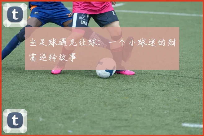 当足球遇见让球：一个小球迷的财富逆转故事