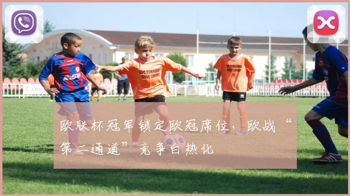 欧联杯冠军锁定欧冠席位，欧战“第二通道”竞争白热化