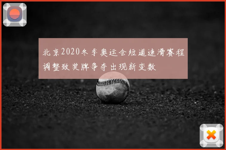 北京2020冬季奥运会短道速滑赛程调整致奖牌争夺出现新变数