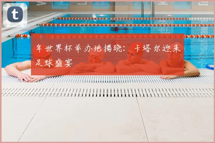 年世界杯举办地揭晓：卡塔尔迎来足球盛宴