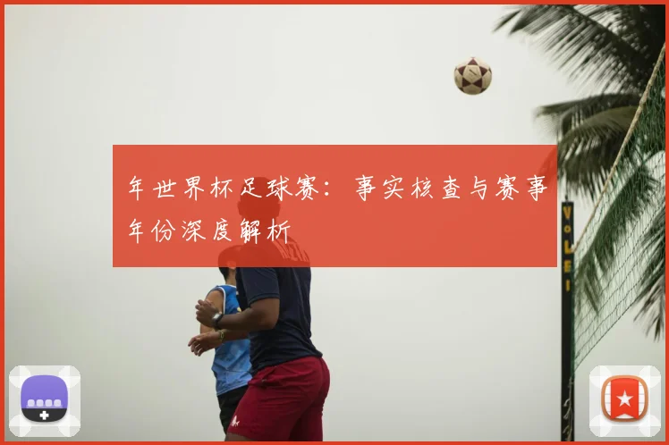 年世界杯足球赛：事实核查与赛事年份深度解析