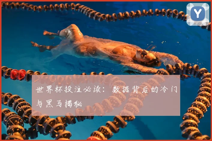 世界杯投注必读：数据背后的冷门与黑马揭秘