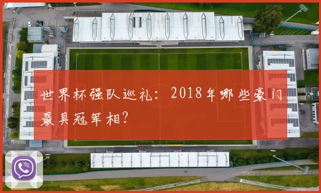 世界杯强队巡礼:2018年哪些豪门最具冠军相?